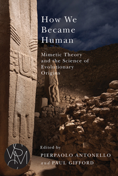 How We Became Human: Mimetic Theory and the Science of Evolutionary Origins - Book  of the Studies in Violence, Mimesis, and Culture (SVMC)