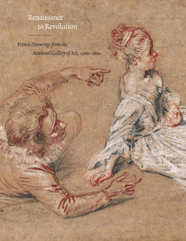 Hardcover Renaissance to Revolution: French Drawings from the National Gallery of Art, 1500-1800 Book