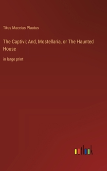Hardcover The Captivi; And, Mostellaria, or The Haunted House: in large print Book
