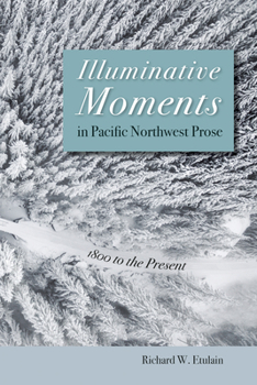 Paperback Illuminative Moments in Pacific Northwest Prose: 1800 to the Present Book