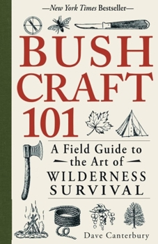 Bushcraft 101: A Field Guide to the Art of Wilderness Survival