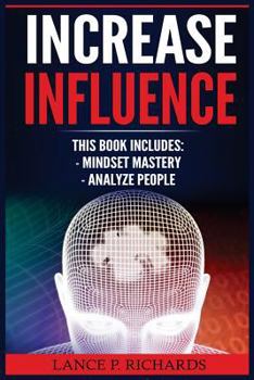Paperback Increase Influence: Mindset Mastery, Analyze People (Influence Perception, Increase Appeal, Read People, Achieve Your Goals, Success Princ Book