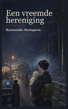 Een vreemde hereniging (Ryunosuke Akutagawa-collectie) (Dutch Edition)