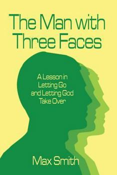 Paperback The Man with Three Faces: A Lesson in Letting Go and Letting God Take Over Book