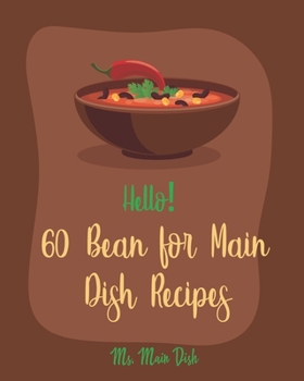 Paperback Hello! 60 Bean for Main Dish Recipes: Best Bean for Main Dish Cookbook Ever For Beginners [Book 1] Book