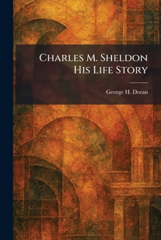 Charles M. Sheldon His Life Story