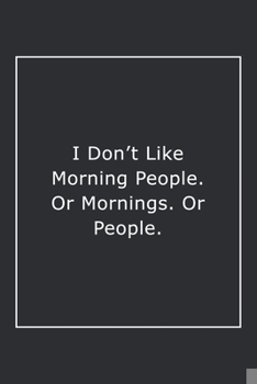 Paperback I Don't Like Morning People. Or Mornings. Or People.: Lined Notebook / Journal Gift, 120 Pages, 6x9, Soft Cover, Matte Finish Book