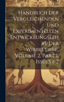 Hardcover Handbuch Der Vergleichenden Und Experimentellen Entwicklungslehre Der Wirbeltiere, Volume 2, part 1, issues 1-2 [German] Book