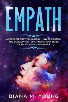 Paperback Empath: A Complete Survival Guide on how to Control and Develop your Gift, Finding your Sense of Self for Sensitive People Book