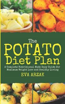 Paperback The Potato Diet Plan: A Complete Nutritional Made Easy Guide for Maximum Weight Loss and Healthy Living Book