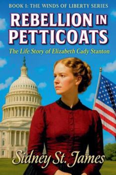 Rebellion in Petticoats - The Life Story of Elizabeth Cady Stanton (The Winds of Liberty)