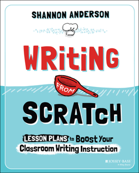 Paperback Writing from Scratch: Lesson Plans to Boost Your Classroom Writing Instruction Book
