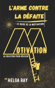 Paperback L'ARME CONTRE LA DÉFAITE - Le Guide de la Motivation: La Solution pour Réussir [French] Book