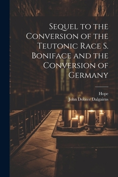 Paperback Sequel to the Conversion of the Teutonic Race S. Boniface and the Conversion of Germany Book