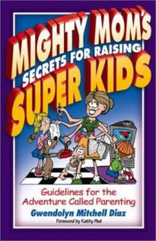 Paperback Mighty Mom's Secrets for Raising Super Kids: Guidelines for the Adventure Called Parenting Book
