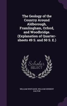 Hardcover The Geology of the Country Around Aldborough, Framlingham, Orford, and Woodbridge. (Explanation of Quarter-sheets 49 S. and 50 S. E.) Book