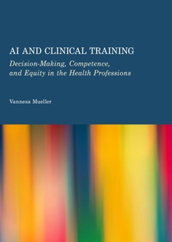 AI and Clinical Training: Decision-Making, Competence, and Equity in the Health Professions