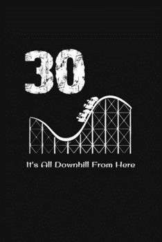 30th  Birthday It's All Downhill From Here : with MORE space for writing and drawing, and positive sayings! birthday designs, you can explore the ... Birthday Gift: 30th Birthday It's All Downhil