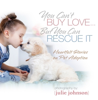 Hardcover You Can't Buy Love ... But You Can Rescue It: Heartfelt Stories on Pet Adoption Book