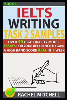 Paperback Ielts Writing Task 2 Samples: Over 45 High-Quality Model Essays for Your Reference to Gain a High Band Score 8.0+ in 1 Week (Book 8) Book