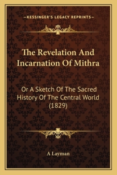Paperback The Revelation And Incarnation Of Mithra: Or A Sketch Of The Sacred History Of The Central World (1829) Book