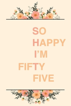 So Happy I'm Fifty Five: 6x9" Lined Notebook/Journal Funny Sarcastic 55th Birthday Gift Idea