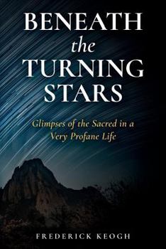 Paperback Beneath the Turning Stars: Glimpses of the Sacred in a Very Profane Life Book