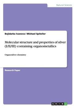 Paperback Molecular structure and properties of silver (I/II/III) containing organometallics: Organosilver chemistry Book