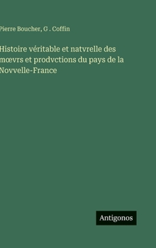 Hardcover Histoire véritable et natvrelle des moevrs et prodvctions du pays de la Novvelle-France [French] Book
