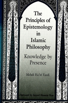 Paperback The Principles of Epistemology in Islamic Philosophy: Knowledge by Presence Book