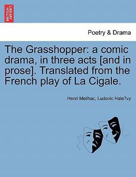 Paperback The Grasshopper: A Comic Drama, in Three Acts [And in Prose]. Translated from the French Play of La Cigale. Book
