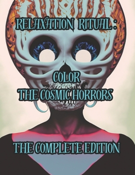 Paperback Relaxation Ritual: Color the Cosmic Horrors : The Complete Edition Book