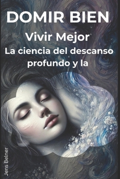 Dormir bien, vivir mejor: La ciencia del descanso profundo y la (Salud y Bienestar en español) (Spanish Edition)