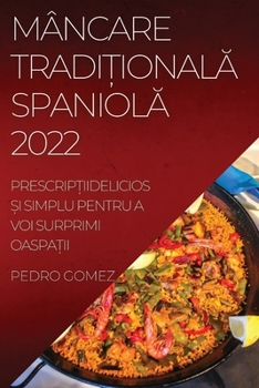 Paperback Mâncare Tradi&#538;ional&#258; Spaniol&#258; 2022: Prescrip&#538;iidelicios &#536;i Simplu Pentru a Voi Surprimi Oaspa&#538;ii [Romanian] Book