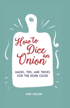 Hardcover How to Dice an Onion: Hacks, Tips, and Tricks for the Home Cook Book