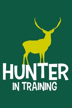 Hunter In Training: Blank Lined Notebook Journal: Camping Camper Gift Adventure Hunting Presents For Him Her 6x9 | 110 Blank  Pages | Plain White Paper | Soft Cover Book