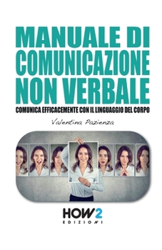 Paperback Manuale Di Comunicazione Non Verbale: Comunica Efficacemente con il Linguaggio del Corpo [Italian] Book