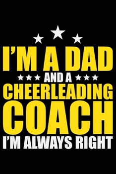 Paperback I'm A Dad And A Cheerleading Coach I'm Always Right: Cool Cheerleading Coach Journal Notebook - Gifts Idea for Cheerleading Coach Notebook for Men & W Book