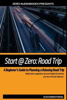 Paperback Start at Zero: Road Trip: A Beginner's Guide To Planning A Relaxing Road Trip Book