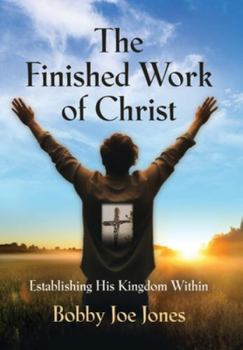Hardcover The Finished Work of Christ: Establishing His Kingdom Within Book