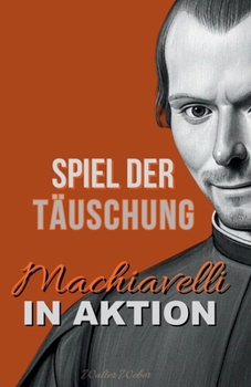 Spiel der Täuschung: Machiavelli in Aktion (German Edition)