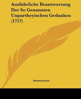 Paperback Ausfuhrliche Beantwortung Der So Genannten Unpartheyischen Gedanken (1757) Book