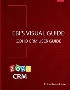 Paperback Ebi's Visual Guide: Zoho CRM User Guide Book
