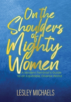 On the Shoulders of Mighty Women: A Modern Feminist's Guide to an Equitable, Diverse World
