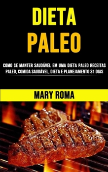 Paperback Dieta Paleo Perder Peso Rápido: Como Se Manter Saudável Em Uma Dieta Paleo (Receitas Paleo, Comida Saudável, Dieta E Planejamento 31 Dias) [Portuguese] Book