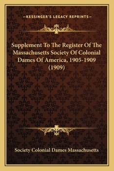 Supplement To The Register Of The Massachusetts Society Of Colonial Dames Of America, 1905-1909