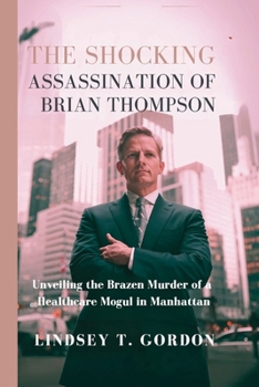 Paperback The Shocking Assassination of Brian Thompson: Unveiling the Brazen Murder of a Healthcare Mogul in Manhattan Book