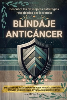 BLINDAJE ANTICÁNCER: Descubre las 50 mejores estrategias respaldadas por la ciencia (Spanish Edition)