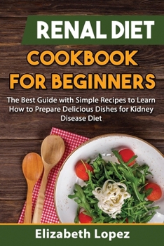 Paperback Renal Diet Cookbook for Beginners: The Best Guide with Simple Recipes to Learn how to Prepare Delicious Dishes for Kidney Diet. Book