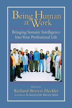 Paperback Being Human at Work: Bringing Somatic Intelligence Into Your Professional Life Book